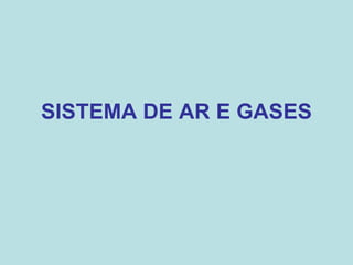 SISTEMA DE AR E GASES
 