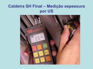 Caldeira SH Final – Medição espessura
por US
 