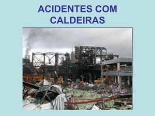 ACIDENTES COM
CALDEIRAS
 