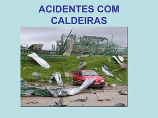 ACIDENTES COM
CALDEIRAS
 