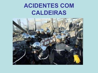 ACIDENTES COM
CALDEIRAS
 