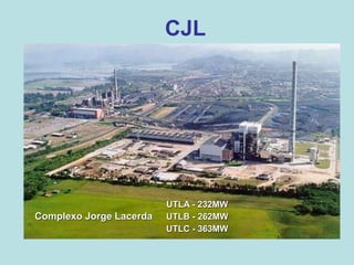Complexo Jorge Lacerda
UTLA - 232MW
UTLB - 262MW
UTLC - 363MW
CJL
 