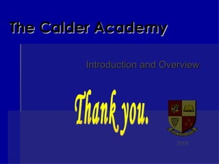 The Calder Academy Introduction and Overview 2008 Thank you. 
