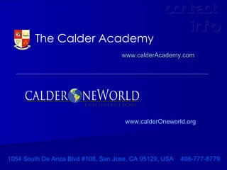 www.calderAcademy.com The Calder Academy          www.calderOneworld.org 1054 South De Anza Blvd #108, San Jose, CA 95129, USA  408-777-8779 contact info 