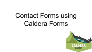 Contact Forms using
Caldera Forms
 