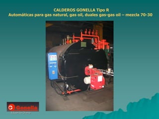 Eduardo Diana
CALDEROS GONELLA Tipo R
Automáticas para gas natural, gas oil, duales gas-gas oil – mezcla 70-30
 