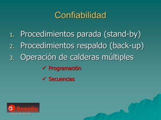 Eduardo Diana
Confiabilidad
1. Procedimientos parada (stand-by)
2. Procedimientos respaldo (back-up)
3. Operación de calderas múltiples
 Programación
 Secuencias
 