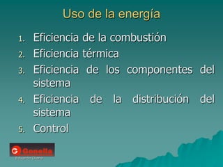 Eduardo Diana
Uso de la energía
1. Eficiencia de la combustión
2. Eficiencia térmica
3. Eficiencia de los componentes del
sistema
4. Eficiencia de la distribución del
sistema
5. Control
 