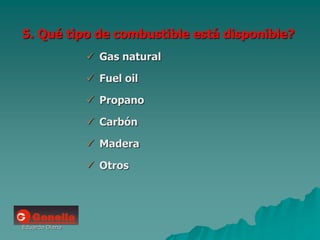 Eduardo Diana
5. Qué tipo de combustible está disponible?
 Gas natural
 Fuel oil
 Propano
 Carbón
 Madera
 Otros
 