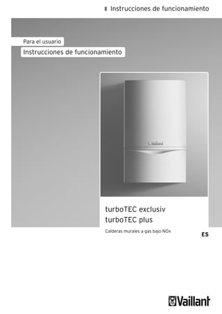 Instrucciones de funcionamiento
Para el usuario
ES
Instrucciones de funcionamiento
turboTEC exclusiv
turboTEC plus
Calderas murales a gas bajo NOx
 
