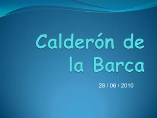 Calderón de la Barca 28 / 06 / 2010 