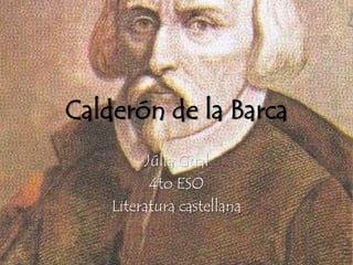 Calderón de la Barca
         Júlia Gual
          4to ESO
    Literatura castellana
 