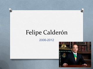 Felipe Calderón
2006-2012
 