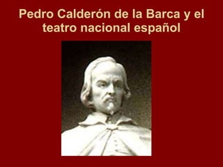 Pedro Calderón de la Barca y el teatro nacional espa ñ ol 