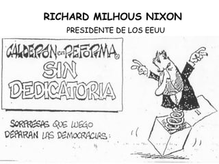 RICHARD MILHOUS NIXON
PRESIDENTE DE LOS EEUU
 