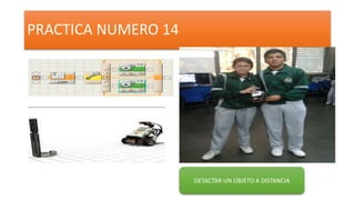 PRACTICA NUMERO 14
DETACTAR UN OBJETO A DISTANCIA