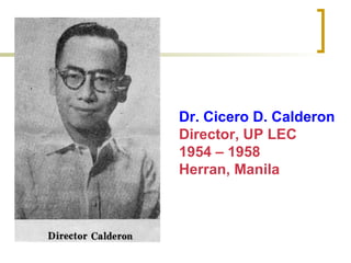 Dr. Cicero D. Calderon
Director, UP LEC
1954 – 1958
Herran, Manila
 