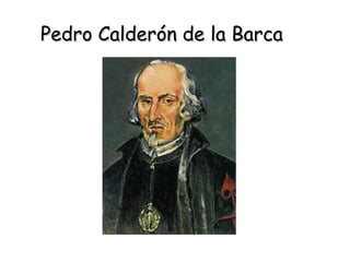 Pedro Calderón de la BarcaPedro Calderón de la Barca
 
