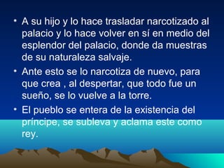 • A su hijo y lo hace trasladar narcotizado al
palacio y lo hace volver en sí en medio del
esplendor del palacio, donde da...