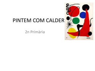 PINTEM COM CALDER
2n Primària
 