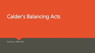 Calder's Balancing Acts
American, 1898–1976
 