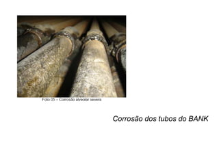Corrosão dos tubos do BANK
 