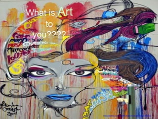 https://pixabay.com/en/graffiti-mural-street-art-painting-508272/
What is Art
to
you????
 