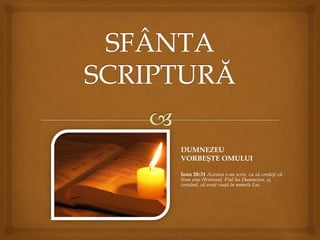 DUMNEZEU
VORBEŞTE OMULUI
Ioan 20:31 Acestea s-au scris, ca să credeţi că
Iisus este Hristosul, Fiul lui Dumnezeu, şi,
crezând, să aveţi viaţă în numele Lui.
 