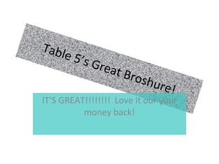 Table 5’s Great Broshure! IT’S GREAT!!!!!!!!  Love it our your money back! 