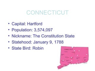 CONNECTICUT
• Capital: Hartford
• Population: 3,574,097
• Nickname: The Constitution State
• Statehood: January 9, 1788
• State Bird: Robin
 