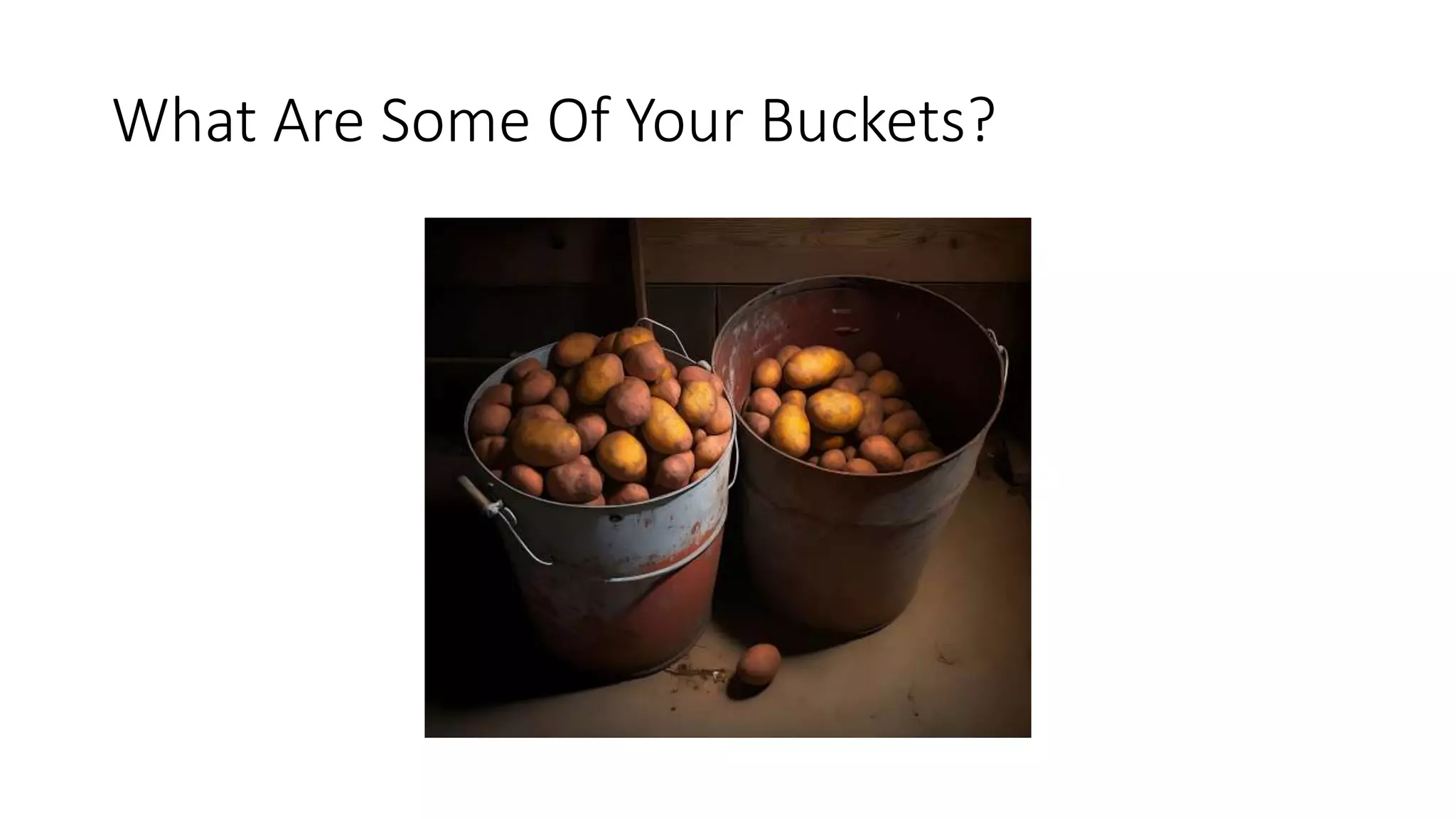 What Are Some Of Your Buckets?
 