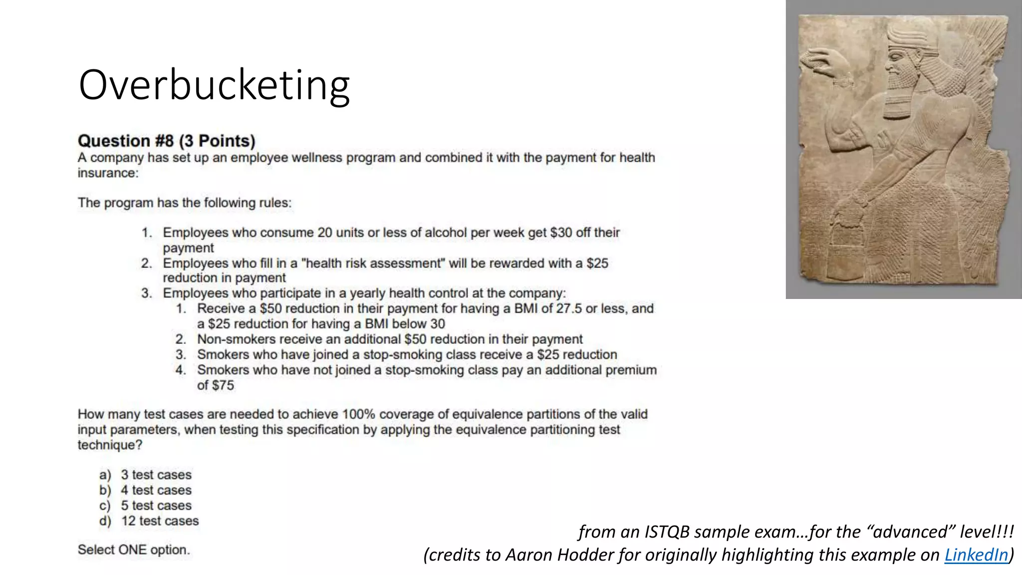 Overbucketing
from an ISTQB sample exam…for the “advanced” level!!!
(credits to Aaron Hodder for originally highlighting this example on LinkedIn)
 