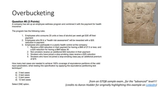 Overbucketing
from an ISTQB sample exam…for the “advanced” level!!!
(credits to Aaron Hodder for originally highlighting this example on LinkedIn)
 