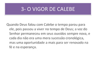 3- O VIGOR DE CALEBE
 