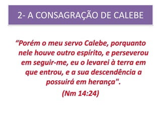 2- A CONSAGRAÇÃO DE CALEBE
 