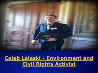 Caleb Laieski - Environment and
Civil Rights Activist
 