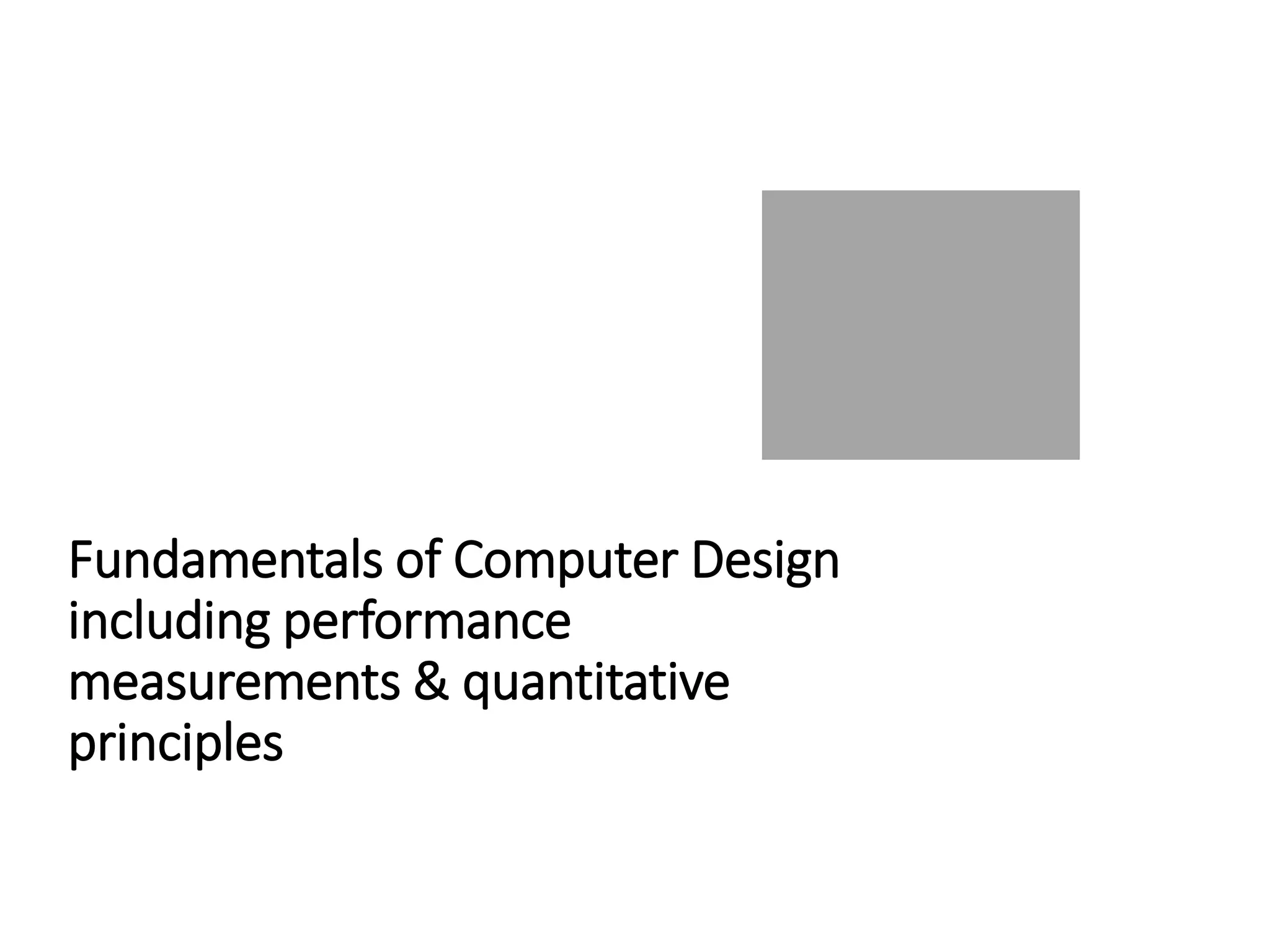 Fundamentals of Computer Design
including performance
measurements & quantitative
principles
 