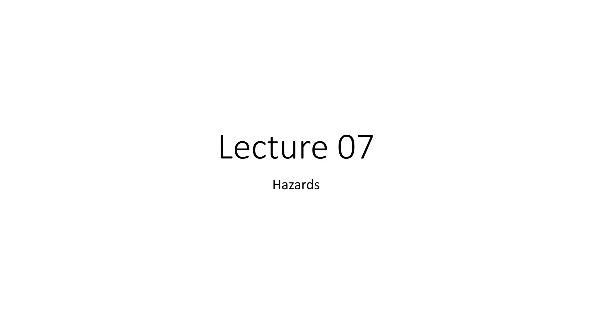 Lecture 07 Hazards 