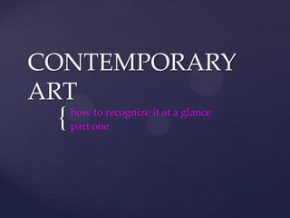 {
CONTEMPORARY
ART
how to recognize it at a glance
part one
 