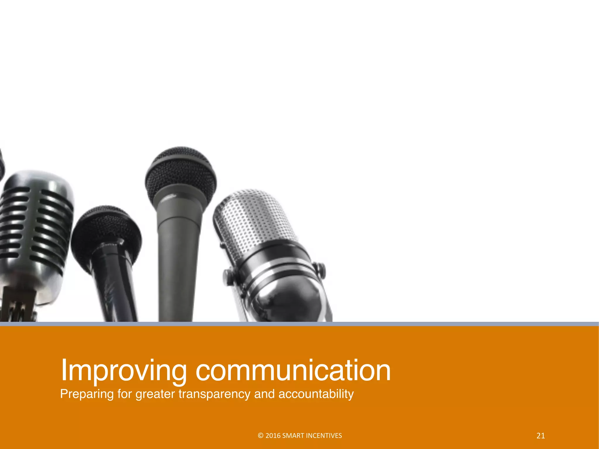 Improving communication
Preparing for greater transparency and accountability
21	©	2016	SMART	INCENTIVES	
 