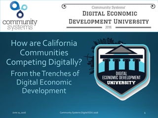 How are California
Communities
Competing Digitally?
From theTrenches of
Digital Economic
Development
 