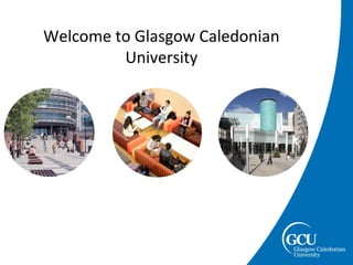 Welcome to Glasgow Caledonian
University
 