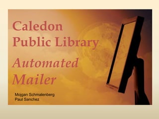 Caledon Public LibraryAutomated Mailer Mojgan Schmalenberg Paul Sanchez 