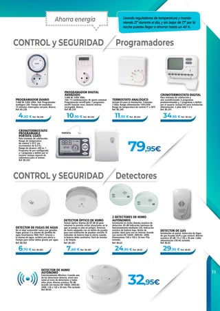 11
6,70 € Ref. 80.283 7,60 € Ref. 80.287 24,95 € Ref. 80.63 29,95 € Ref. 80.65
4,50 € Ref. 80.238 10,95 € Ref. 80.239 11,95 € Ref. 80.240 34,95 € Ref. 80.241
79,95€
32,95€
CRONOTERMOSTATO DIGITAL
Para sistemas de calefacción y
aire acondicionado. 6 programas
predeterminados y 7 programas a definir
por el usuario. Incluye kit para instalación.
Alimentación: 2 pilas AAA 1.5 V.
Ref. 80.241
PROGRAMADOR DIARIO
3.680 W. 230V. 50Hz. 16A. Programador
analógico 24h. Tiempo de maniobra:
15 minutos. Interruptor on/auto. Blanco.
Ref. 80.238
PROGRAMADOR DIGITAL
AVANZADO
3.680 W. 230V. 50Hz.
16A. 15 combinaciones de ajuste semanal.
Programación on/off/auto. 7 programas
on/off. Función reset. Batería interna
recargable. Blanco.
Ref. 80.239
TERMOSTATO ANALÓGICO
Incluye kit para la instalación. Conexión
2 hilos. Rango alimentación 10A/250V.
Rango de temperatura de control 5º a 30ºC
Ref. 80.240
DETECTOR DE HUMO
AUTÓNOMO
Funcionamiento Wireless: Cuando uno
de los detectores detecta, envía una
señal al resto de detectores y todos
ellos pitan. Alarma acústica: 85 dB.
Acorde con norma EN 14604: 2005/AC:
2008. 128 x 128 x 50 mm. Pila incluida.
Ref. 80.64
DETECTOR DE GAS
Instalación en pared. Detección de fugas
de gas licuado (GLP) y gas natural. Alarma
acústica: 85 dB. 73 x 126 x 76 mm. Cable
alimentación 230 AC incluido.
Ref. 80.65
CONTROL y SEGURIDAD
CONTROL y SEGURIDAD
Programadores
Detectores
CRONOTERMOSTATO
PROGRAMABLE
PORTÁTIL COATI
Para sistemas de calefacción.
Rango de temperatura
de control 5-35ºC (en
incrementos de 0,5ºC).
Rango de alcance: 200 m. 1
Programa de pre-configurado
y 1 programa a definir por el
usuario. Incluye soporte de
sobremesa para el emisor.
Ref. 80.242
DETECTOR DE FUGAS DE AGUA
No se deje sorprender nunca por grandes
fugas gracias a la alarma de pérdida de
agua Smartwares FWA-1821. Gracias a
la alarma de agua, recibirá una alerta a
tiempo para evitar daños graves por agua.
Ref. 80.283
DETECTOR ÓPTICO DE HUMO
Sensor óptico. Alarma de 85 dB de gran
volumen le permite evitar situaciones en la
que se ponga la vida en peligro. Detector
de humo equipado con un botón de prueba
para una realización de pruebas sencilla. El
indicador de batería baja le alerta cuando
la batería debe sustituirse. Fácil de instalar
y de limpiar.
Ref. 80.287
2 DETECTORES DE HUMO
AUTÓNOMOS
Instalación en techo. Alarma acústica de
detección: 85 dB Indicación luminosa de
funcionamiento mediante LED. Indicación
acústica de batería baja. Botón de
prueba. Apto para uso en interior. Acorde
con norma EN 14604: 2005/AC: 2008.
Dimensiones 100 x 100 x 34 mm. Pila
incluida.
Ref. 80.63
PORTÁTIL
Usando reguladores de temperatura y mante-
niendo 21º durante el día, y sin bajar de 17º por la
noche puedes llegar a ahorrar hasta un 40 %.
Ahorra energía
 