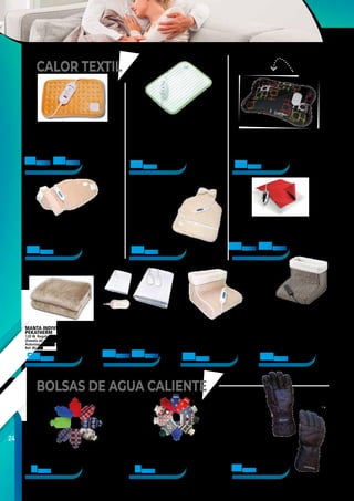 24
54,90 € Ref. 80.230
22,90 € Ref. 80.229
29,95 € Ref. 80.18954,85 € Ref. 80.192
27,95 € Ref. 80.187
5,75 € Ref. 80.72 6,95 € Ref. 80.73 15,95 € Ref. 80.193 - 80.195
23,50 € Ref. 80.70
18,90 €
Ref. 80.185
25,95 €
Ref. 80.186
43,99 €
Ref. 80.83
49,95 €
Ref. 80.84
47,95 €
Ref. 80.191
24,95 €
Ref. 80.190
29,95 € Ref. 80.188
BOLSA AGUA
CALIENTE DINTEX
Con funda de FORRO POLAR.
Diseños surtidos.
Ref. 80.72
ALMOHADILLA TÉRMICA US10TD
PEKATHERM
En poliéster. Utilizable para cualquier parte del cuerpo.
3 niveles de temperatura. Cable calefactor de alta
seguridad. Conector separable, lavable a mano o
a máquina. Auto stop 2 h.
Tamaño 40 x 30 cm. 90 W. Ref. 80.185
Tamaño 46 x 36 cm. 100 W. Ref. 80.186
CALIENTACAMAS PEKATHERM
En poliéster. 60 W. 3 niveles de
temperatura. Máxima seguridad en el uso.
Conector separable. Lavable a mano o
a máquina.
INDIVIDUAL, TAMAÑO 150 x 75 cm.
Ref. 80.190
DOBLE, TAMAÑO 150 x 140 cm.
Ref. 80.191
ALMOHADILLA ELÉCTRICA BEURER
Superficie suave, transpirable y agradable al tacto.
Lavable a máquina a 30º C. Sistema de calentamiento
rápido. Control temperatura electrónico. Potencia 100 W.
Interruptor de 3 potencias iluminado. Alta seguridad con
tecnología BSS. Apagado automático a los 90 minutos.
Medidas aprox. 44 cm largo x 33 cm ancho.
Ref. 80.229
BOLSA AGUA CALIENTE DINTEX
De caucho natural 100%. Con cierre hermético y recubierto
Suavidad al tacto. Calor natural y confortable. Capacidad:
2 litros. Diseños surtidos. Con funda EN TEJIDO DE LANA.
Ref. 80.73
BOTA CALEFACTORA
PEKATHERM
27 x 30 x 23 cm, poliéster, calcetín interior
extraíble, 3 niveles de temperatura, 100 W,
AutoStop 2 h. Funda de calcetín lavable a
mano o a máquina.
Ref. 80.189
ALMOHADILLA TÉRMICA LUMBAR
PEKATHERM
100 W. Poliéster. 3 niveles de temperatura. Regulador
separable. AutoStop 2h. Lavable a mano o a máquina.
68 x 28 cm.
Ref. 80.187
MANTA INDIVIDUAL
PEKATHERM
120 W. Regulador separable. 100% Poliéster
(franela de pelo largo ultra-suave).
Autostop 12h. 160 x 120 cm.
Ref. 80.192
ALMOHADILLA TÉRMICA MOD. N DAGA
Tejido hipo alergénico y muletón, 4 temperaturas.
Calentamiento rápido en 5 min.
Mod. N 100 W. 38 x 27 cm. Ref. 80.83
Mod. N2 110 W. 46 x 34 cm. Ref. 80.84
CALIENTA PIES CON FUNCIÓN
MASAJE
15 W. Superficie suave. 2 niveles de
temperatura. 2 niveles de masaje (masaje
relajante o revitalizante). El calor y el
masaje se pueden aplicar por separado.
Elemento térmico integrado con regulación
de la temperatura. Revestimiento de
peluche (PES) extraíble y lavable a mano.
32 x 26 x 26 cm.
Ref. 80.230
GUANTES
CALEFACTORES
ECO CON
PORTAPILAS
PEKATHERM
1,5 W. Poliéster. Zona
calefactada: Palma de
la mano. Portapilas
(las pilas no incluidas).
Lavable a mano. Tallas
M, L y XL.
Ref. 80.193 a 80.195
ALMOHADILLA
TÉRMICA
CERVICAL-DORSAL
PEKATHERM
100 W. Poliéster.
3 niveles de temperatura.
Regulador separable.
AutoStop 2h. Lavable
a mano o a máquina.
46 x 36 cm.
Ref. 80.188
ALMOHADILLA ELÉCTRICA
Cuerpo acumulador de gel, tiempo de carga máxima
10 minutos para 6 horas de calor. Con sensor de seguridad
para la carga, potencia 650 W 230 V 50 Hz. Medidas
195 x 280 x 55 mm. Incluye funda de protección.
Ref. 80.70
CALOR TEXTIL
BOLSAS DE AGUA CALIENTE
LIGERO, FÁCIL DE
TRANSPORTAR,
INALÁMBRICO 6
HORAS DE CALOR.
POTÉNCIA: 650 W
 