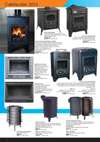 Calefacción 2013

ESTUFA LEÑA BENJAMIN
Cristal vitrocerámico, salida superior 120 mm,
medida en mm: 600 alto x 550 ancho x 470 fondo,
potencia caloríﬁca 10 KW.

295,00 €

ESTUFA LEÑA SUER RINCONERA
Cristal vitrocerámico, salida superior 120 mm,
medida en mm: 810 alto x 600 ancho x 560 fondo,
potencia caloríﬁca 10 kw.

Ref. 24.126

ESTUFA DE LEÑA CON HORNO MOD. A-68 ARPIA
Puerta y parrilla de hierro fundido. Dos tomas de aire para
la combustión y ventilación del cristal. Pintura anticalórica.
Cristal vitrocerámico. Salida trasera de 150 mm.
Medidas: 72,5 x 43,5 x 43,5 cm. (alto, ancho, fondo).
Potencia: 7 kw. Rendimiento: 70%.
Cumple la Norma UNE-EN 13240.
(Homologación CE).

292,00 €

479,00 €

Ref. 24.127

Ref. 24.179

INSERT 700 ECO 2010 ISSA
Íntegramente en fundición,
cristal vitrocerámico, incorpora
dos turbinas con dos
velocidades y termostatos de
seguridad. Medidas frontal:
70 x 55 cm. Peso: 120 kg.
Rendimiento: 73%.
Potencia: 12 kw. Salida vertical
de 180 mm.

599,00 €

Ref. 24.158

INSERT 800 GV ISSA
En fundición, cristal vitrocerámico,
incorpora dos turbinas, con
2 velocidades y termostato
Dimensiones: 79,5 ancho, 57 alto y 45
fondo. Potencia 184 kw. Peso 160 kg.

1.075,00 €

ESTUFA DE LEÑA CON HORNO ARPIA
Puerta y parrilla de hierro fundido. Tomas de aire para la combustión y ventilación
del cristal. Mangos, pomos y asa en latón. Pintura anticalórica. Cristal vitrocerámico.
Salida trasera de 150 mm. Rendimiento: 72%. Cumple la Norma UNE-EN 13240.
(Homologación CE).
MOD. V-22
Medidas; 79,5 x 47,5 x 58,5 cm.
(alto, ancho, fondo). Potencia: 7,5 Kw.

Ref. 24.160

ESTUFA DE LEÑA PM
Cabezal y rejilla de hierro fundido. Pintura anticalórica.
Incineración completa de todo tipo de leña. Color negro.
MOD. PM-2 Medidas: 54 x 36 cm.
Salida vertical de humos de 110 mm.

99,50 €

Ref. 24.124

398,00 €

Ref. 24.175

MOD. V-10
Medidas: 78 x 60 x 63,5 cm.
(alto, ancho, fondo). Potencia: 9 Kw.

445,00 €

ESTUFA DE LEÑA MOD. Nº4 THECA
Potencia útil generada 5.700 Kcal/h. Altura (sin patas) 50 cm.
Diámetro 34 cm. Salida horizontal de fundición de 110 mm.
Funciona con todo tipo de leña.
PINTADA NEGRA
Pintura anticalórica secada al horno. Sin parrilla.

57,95 €

Ref. 24.258

ESTUFA LEÑA NEGRA PANADERO
Salida trasera 100 mm

ESMALTADA NEGRA
Patas y parrilla interior de hierro fundido.

90,00 €
4

MOD. PM-3 Medidas: 60 x 40 cm.
Salida vertical de humos de 120 mm.

122,50 €

99,50 €

Ref. 24.190

Ref. 24.125

Ref. 24.174

Ref. 24.259

 