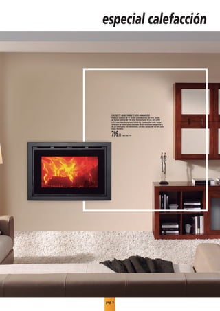 pág. 5
especial calefacción
CASSETTE INSERTABLE C720S PANADERO
Potencia nominal de 11-14 kW y rendimiento del 75%. Salida
de humos vertical de 150 mm. Troncos hasta 50 cm. 623 x 700
x 574 mm. Peso bruto/neto 100/86 kg. Combustible leña. Hogar
revestido de vermiculita, equipado de un ventilador tangencial y
de un interruptor con termostato, con dos salidas de 120 mm para
tubos flexibles.
799,00 Ref. 50.176
 