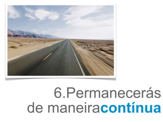 6.Permanecerás
de maneiracontínua
 