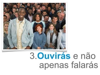 3. Ouvirás  e não  apenas   falarás 