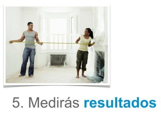 5. Medirás  resultados 